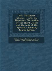 New Testament Studies. I. Luke the Physician The Author of the Third Gospel and the Acts of the Apostles - Primary Source Edition,1293152404,9781293152409