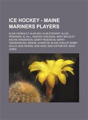 Ice Hockey - Maine Mariners players Alain Vigneault, Alan May, Alan Stewart, Allen Pedersen, Al Hill, Anders Carlsson, Andy Brickley, Archie Henderson, Barry Pederson, Barry Tabobondung, Bernie Johnston, Blake Dunlop, Bobby Gould, Bob Froese, Bob Hess, B,1234811642,9781234811648