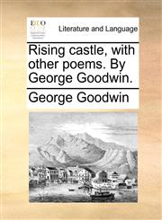 Rising castle, with other poems. By George Goodwin.,1170364071,9781170364079