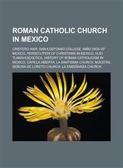 Roman Catholic Church in Mexico Cristero War, San Ildefonso College, Ni O Dios of Mexico, Persecution of Christians in Mexico,1156589002,9781156589007