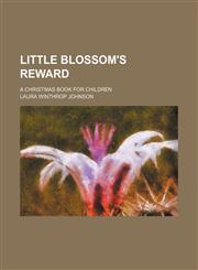 Little Blossom's Reward; A Christmas Book for Children,1151562343,9781151562340