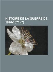 Histoire de La Guerre de 1870-1871 (7),123488304X,9781234883041