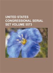 United States Congressional Serial Set Volume 5573,1234055430,9781234055431
