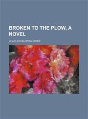 Broken to the plow, a novel,1150652888,9781150652882