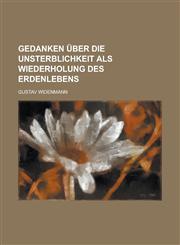 Gedanken Uber Die Unsterblichkeit ALS Wiederholung Des Erdenlebens,1231132086,9781231132081