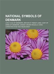 National symbols of Denmark Lion, Flag of Denmark, Der er et yndigt land, Coat of arms of Denmark, Danish Crown Regalia,115685461X,9781156854617