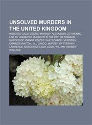 Unsolved murders in the United Kingdom Roberto Calvi, Georgi Markov, Alexander Litvinenko, List of unsolved murders in the United Kingdom,1156656540,9781156656549