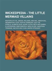 Wickedpedia - The Little Mermaid Villains Masters of Evil, Abigail Williams, Abis Mal, Abnor Mal, Abomination, Acer, Agatha Hannigan, Ajax the Gorilla, Alameda Slim, Aliens, Alpha, Beta and Gamma, Al McWhiggin, Amin Damoola, Amos Slade,1234798549,9781234798543
