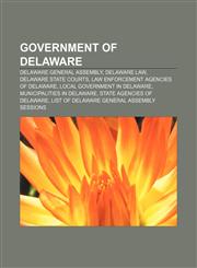 Government of Delaware Delaware General Assembly, Delaware law, Delaware state courts, Law enforcement agencies of Delaware,1157102646,9781157102649