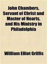 John Chambers, Servant of Christ and Master of Hearts, and His Ministry in Philadelphia,1152351508,9781152351509