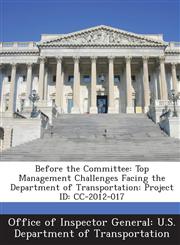 Before the Committee Top Management Challenges Facing the Department of Transportation: Project ID: CC-2012-017,1288691653,9781288691654
