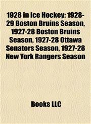 1928 in Ice Hockey 1928-29 Boston Bruins Season, 1927-28 Boston Bruins Season, 1927-28 Ottawa Senators Season, 1927-28 New York Rangers Season,1155307895,9781155307893
