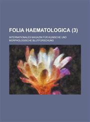 Folia Haematologica; Internationales Magazin Fur Klinische Und Morphologische Blutforschung (3 ),1235672549,9781235672545