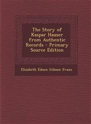 Story of Kaspar Hauser from Authentic Records,1289521883,9781289521882