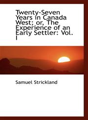 Twenty-Seven Years in Canada West; or, The Experience of an Early Settler Vol. I,1103241664,9781103241668