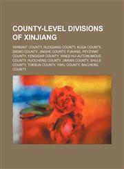 County-level divisions of Xinjiang Yarkant County, Ruoqiang County, Kuqa County, Qiemo County, Jinghe County, Fukang, Peyziwat County, Yengisar County, Yanqi Hui Autonomous County, Huocheng County, Jimsar County, Shule County, Toksun County, Yiwu County,,1234644630,9781234644635