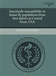 Insecticide susceptibility in house fly populations from four dairies in Central Texas, USA.,124348845X,9781243488459