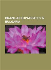 Brazilian Expatriates in Bulgaria Adalton Luis Juvenal, Ademar Aparecido Xavier Junior, Ademar Tavares Junior, Adriano Miranda de Carvalho, Agnaldo C,1230782303,9781230782300