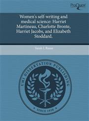 Women's Self-Writing and Medical Science Harriet Martineau, Charlotte Bronte, Harriet Jacobs, and Elizabeth Stoddard.,1243986441,9781243986443