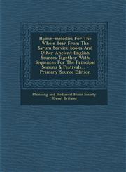 Hymn-Melodies for the Whole Year from the Sarum Service-Books and Other Ancient English Sources Together with Sequences for the Principal Seasons & Fe,1295872072,9781295872077