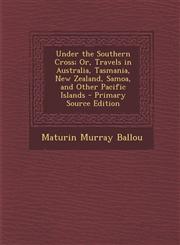Under the Southern Cross; Or, Travels in Australia, Tasmania, New Zealand, Samoa, and Other Pacific Islands - Primary Source Edition,129329909X,9781293299098