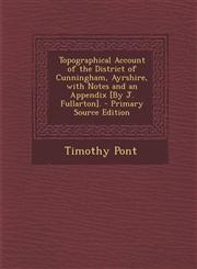 Topographical Account of the District of Cunningham, Ayrshire, with Notes and an Appendix [By J. Fullarton].,1287358519,9781287358510