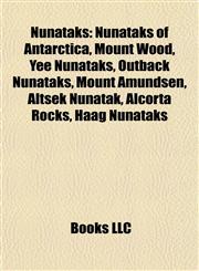 Nunataks Nunataks of Antarctica, Mount Wood, Yee Nunataks, Outback Nunataks, Mount Amundsen, Altsek Nunatak, Alcorta Rocks, Haag Nunataks,1157978509,9781157978503