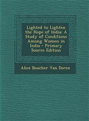 Lighted to Lighten the Hope of India A Study of Conditions Among Women in India,1289386234,9781289386238