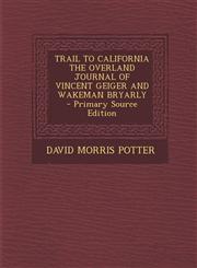 Trail to California the Overland Journal of Vincent Geiger and Wakeman Bryarly - Primary Source Edition,1294661124,9781294661122