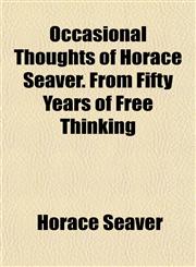 Occasional Thoughts of Horace Seaver. From Fifty Years of Free Thinking,1151759945,9781151759948