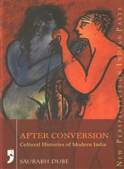 After Conversion Cultural Histories of Modern India 1st Published,8190618660,9788190618663