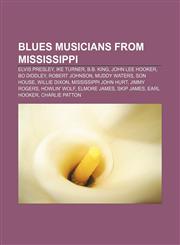 Blues musicians from Mississippi Elvis Presley, Ike Turner, B.B. King, John Lee Hooker, Bo Diddley, Robert Johnson, Muddy Waters, Son House,1155693477,9781155693477