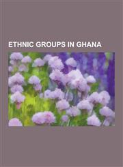 Ethnic Groups in Ghana Fula People, Dagomba, Dyula People, Yoruba People, Akyem, Soninke People, Ewe People, Ashanti People, Hausa People, Ja,1230568204,9781230568201
