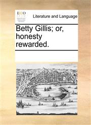 Betty Gillis; or, honesty rewarded.,1170201814,9781170201817