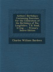 Authors' Birthdays Containing Exercises for the Celebration of the Birthdays of Poe, Longfellow, T.B. Read, Irving ... - Primary Source E,1294522361,9781294522362