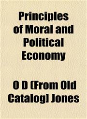 Principles of Moral and Political Economy,1153102315,9781153102315