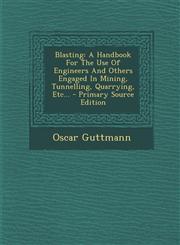 Blasting A Handbook for the Use of Engineers and Others Engaged in Mining, Tunnelling, Quarrying, Etc... - Primary Source Editi,1293679046,9781293679043