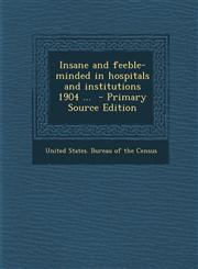 Insane and Feeble-Minded in Hospitals and Institutions 1904 ... - Primary Source Edition,1293637866,9781293637869
