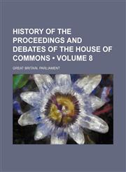 History of the Proceedings and Debates of the House of Commons (Volume 8),1154287084,9781154287080