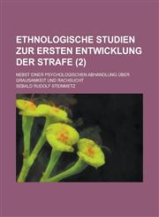 Ethnologische Studien Zur Ersten Entwicklung Der Strafe; Nebst Einer Psychologischen Abhandlung Uber Grausamkeit Und Rachsucht (2),1234326450,9781234326456