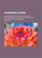 Harmonie-Lehre; Unter Besonderer Berucksichtigung Der Anforderungen Fur Das Kirchliche Orgelspiel, Zunachst Fur Lehrer-Seminare,1234615479,9781234615475
