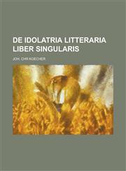 De idolatria litteraria liber singularis,1234370042,9781234370046