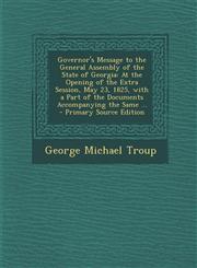 Governor's Message to the General Assembly of the State of Georgia At the Opening of the Extra Session, May 23, 1825, with a Part of the Documents Ac,1293903256,9781293903254