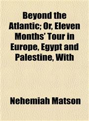 Beyond the Atlantic;  or, Eleven months' tour in Europe, Egypt and Palestine, with illustrations,1150882743,9781150882746