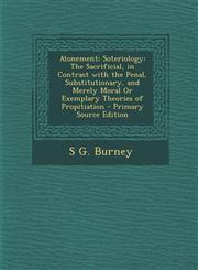 Atonement Soteriology: The Sacrificial, in Contrast with the Penal, Substitutionary, and Merely Moral or Exemplary Theories of P,1293692719,9781293692714