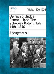 Opinion of Judge Pitman, Upon the Schooley Patent, July 14th, 1859,1275513522,9781275513525