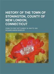 History of the Town of Stonington, County of New London, Connecticut; From Its First Settlement in 1649 to 1900,1236357019,9781236357014