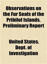 Observations on the Fur Seals of the Pribilof Islands. Preliminary Report,1153232472,9781153232470