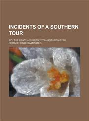 Incidents of a Southern Tour; Or, The South, as Seen with Northern Eyes,1236824423,9781236824424