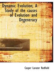 Dynamic Evolution; A Study of the causes of Evolution and Degeneracy,1115197509,9781115197502
